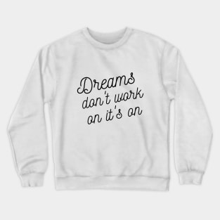 Dreams don't work on it's on Crewneck Sweatshirt